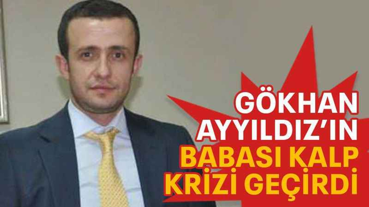 Gökhan Ayyıldız’ın babası kalp krizi geçirdi